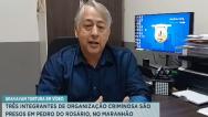 Pedro do Rosário: presos integrantes de organização responsável por torturas