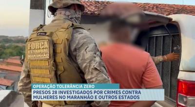 Operação Tolerância Zero: 28 suspeitos são presos por crimes de violência contra mulheres 