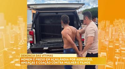 Homem é preso em Açailândia por agressão, ameaças e coação contra mulher e filhos