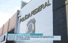 Operação da PF combate fraudes na concessão irregular de benefícios sociais no MA